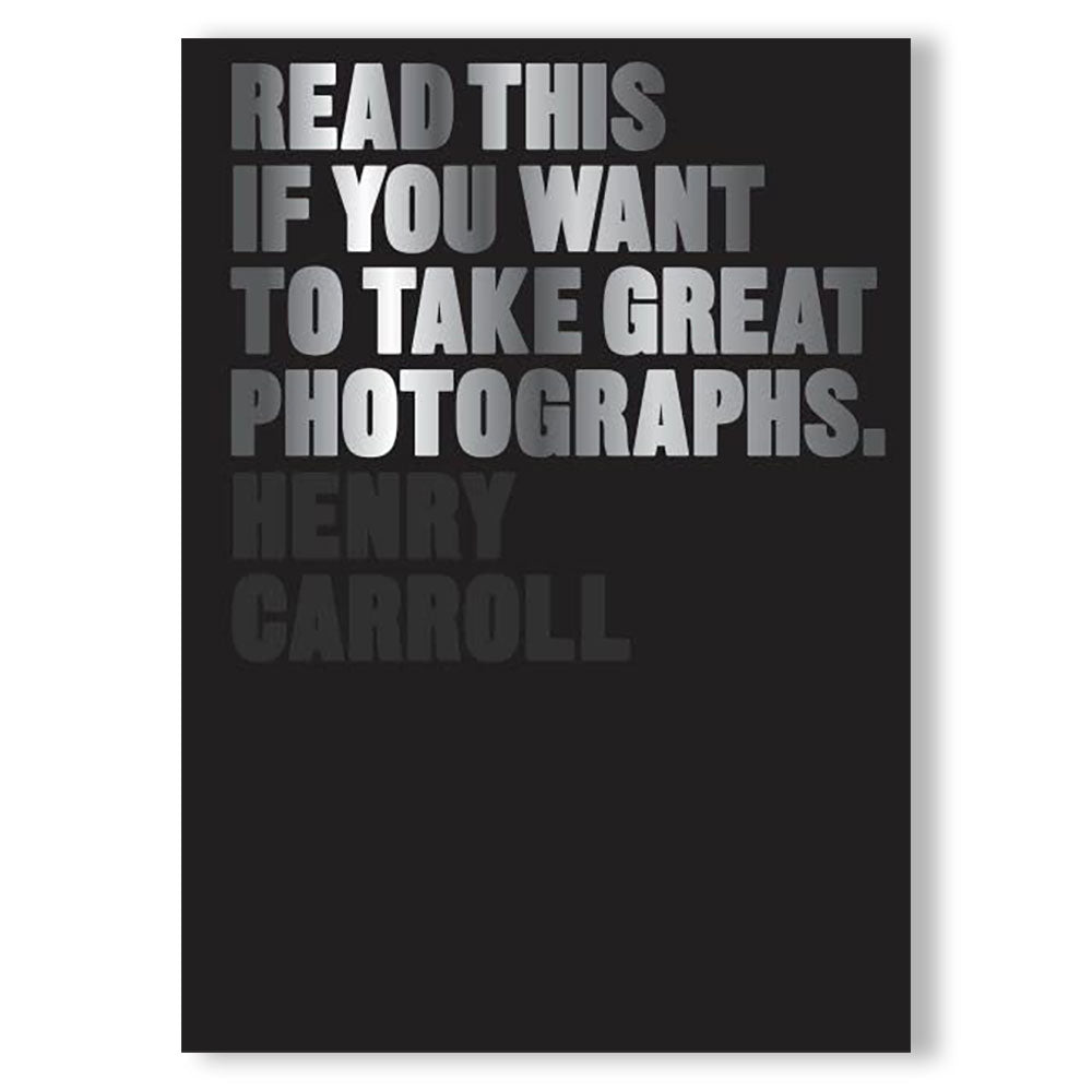 Henry Carroll: Read This if You Want to Take Great Photographs